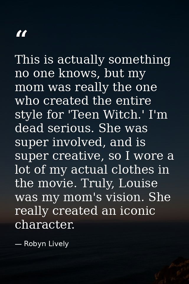 This is actually something no one knows, but my mom was really the one who created the entire style for 'Teen Witch.' I' — Robyn Lively