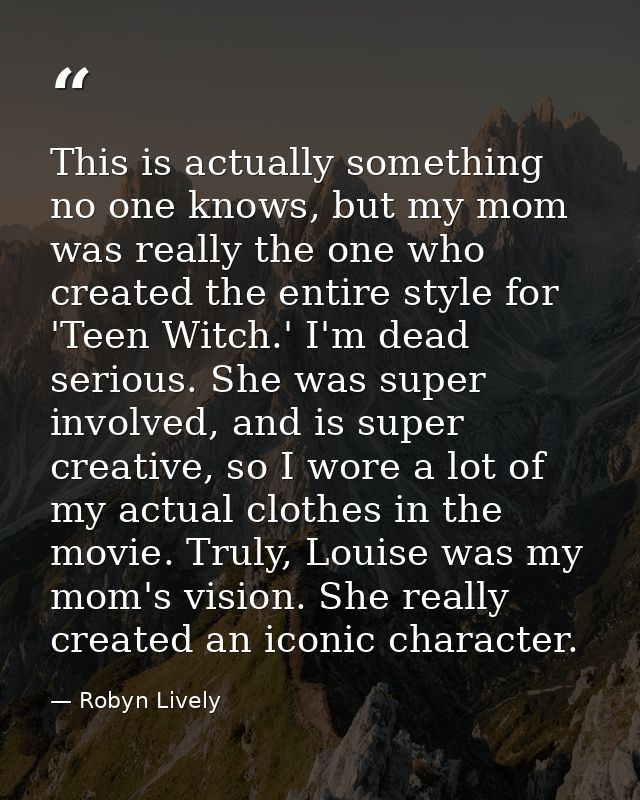 This is actually something no one knows, but my mom was really the one who created the entire style for 'Teen Witch.' I' — Robyn Lively
