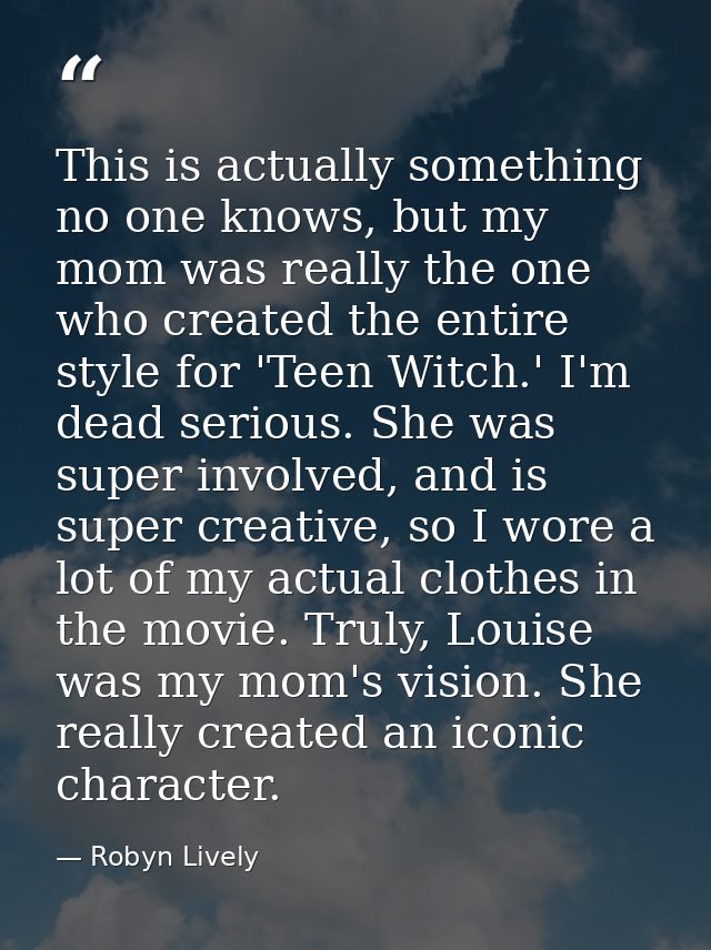 This is actually something no one knows, but my mom was really the one who created the entire style for 'Teen Witch.' I' — Robyn Lively