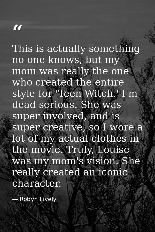 This is actually something no one knows, but my mom was really the one who created the entire style for 'Teen Witch.' I' — Robyn Lively