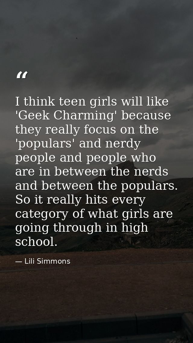 I think teen girls will like 'Geek Charming' because they really focus on the 'populars' and nerdy people and people who — Lili Simmons