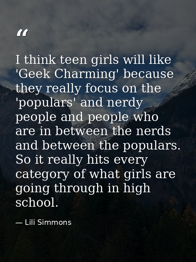 I think teen girls will like 'Geek Charming' because they really focus on the 'populars' and nerdy people and people who — Lili Simmons