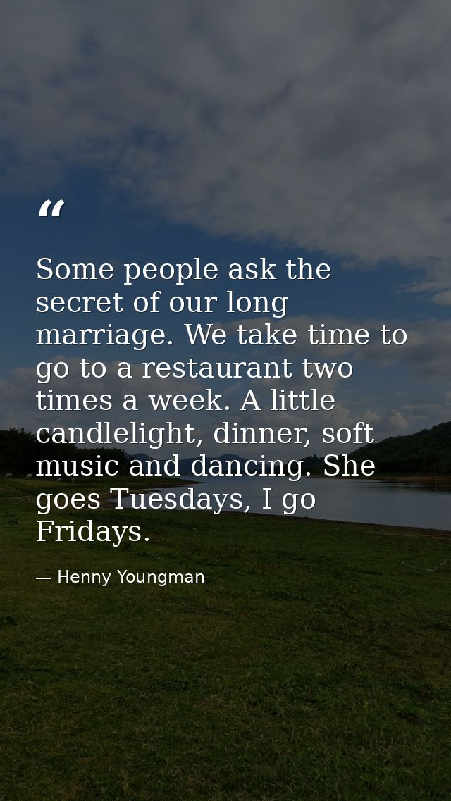 Some people ask the secret of our long marriage. We take time to go to a restaurant two times a week. A little candlelig — Henny Youngman