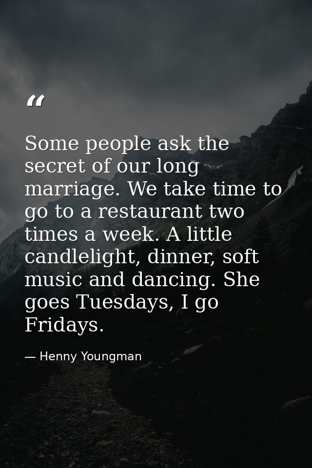 Some people ask the secret of our long marriage. We take time to go to a restaurant two times a week. A little candlelig — Henny Youngman