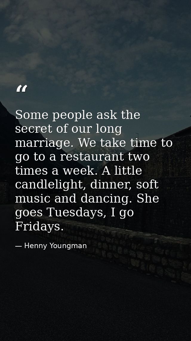 Some people ask the secret of our long marriage. We take time to go to a restaurant two times a week. A little candlelig — Henny Youngman