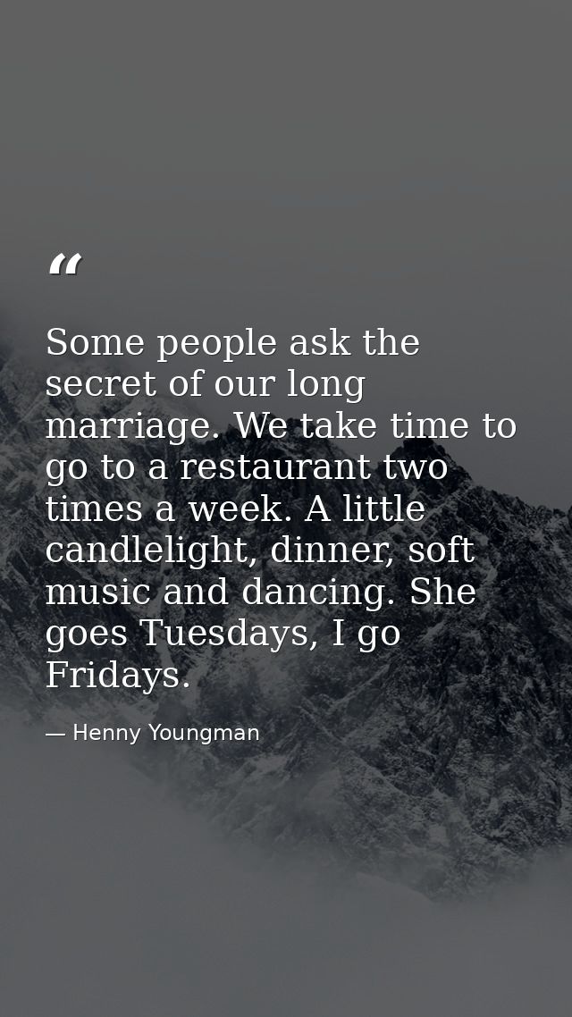 Some people ask the secret of our long marriage. We take time to go to a restaurant two times a week. A little candlelig — Henny Youngman