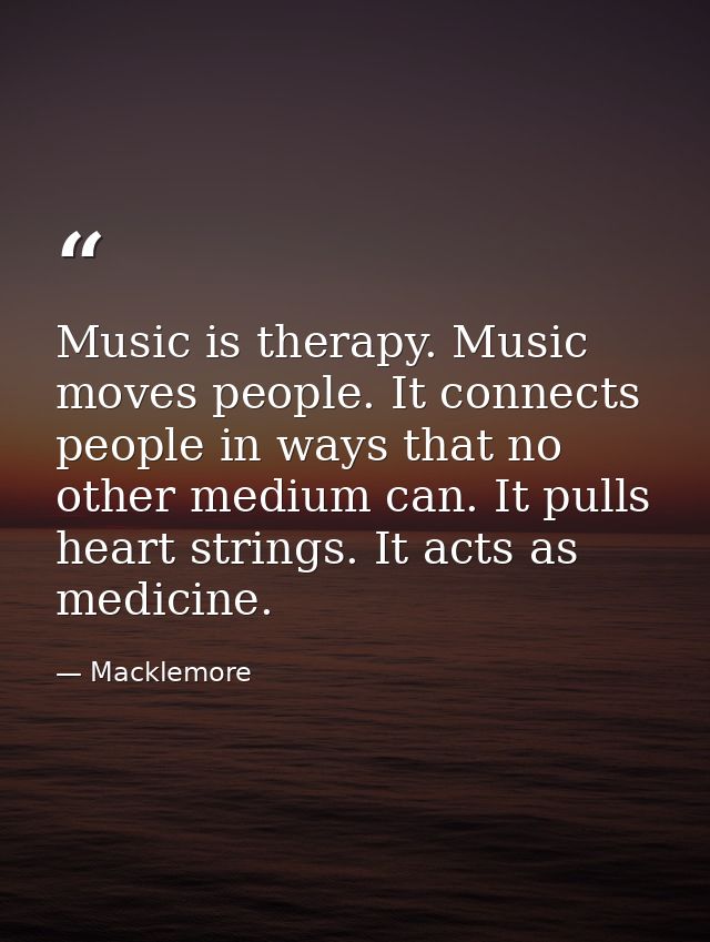 Music is therapy. Music moves people. It connects people in ways that no other medium can. It pulls heart strings. It ac — Macklemore