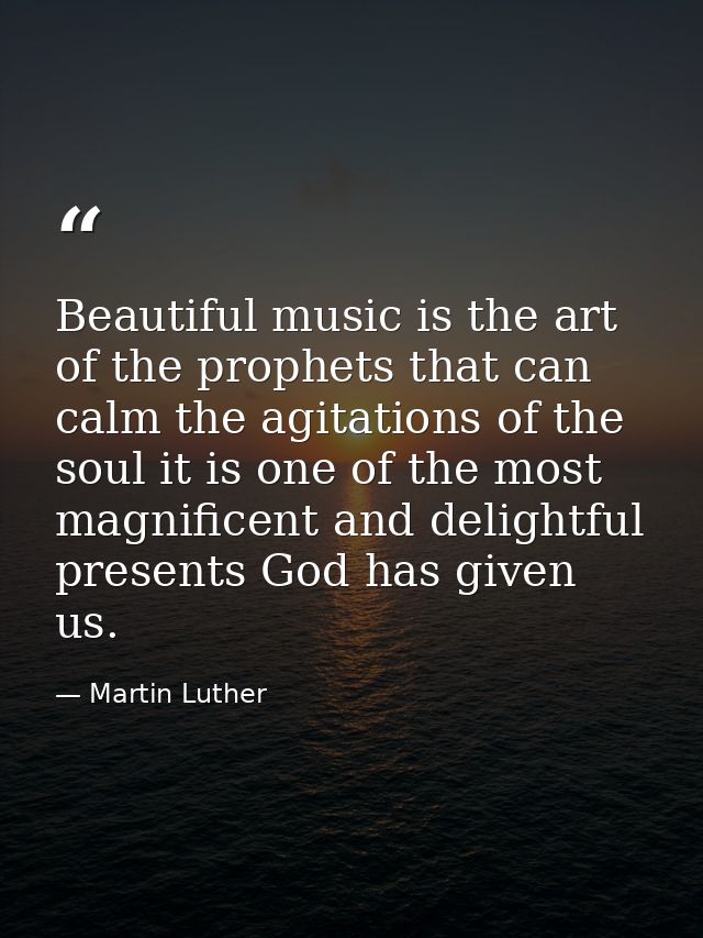 Beautiful music is the art of the prophets that can calm the agitations of the soul it is one of the most magnificent an — Martin Luther