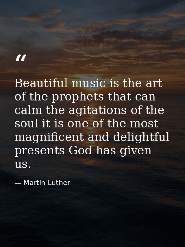 Beautiful music is the art of the prophets that can calm the agitations of the soul it is one of the most magnificent an — Martin Luther