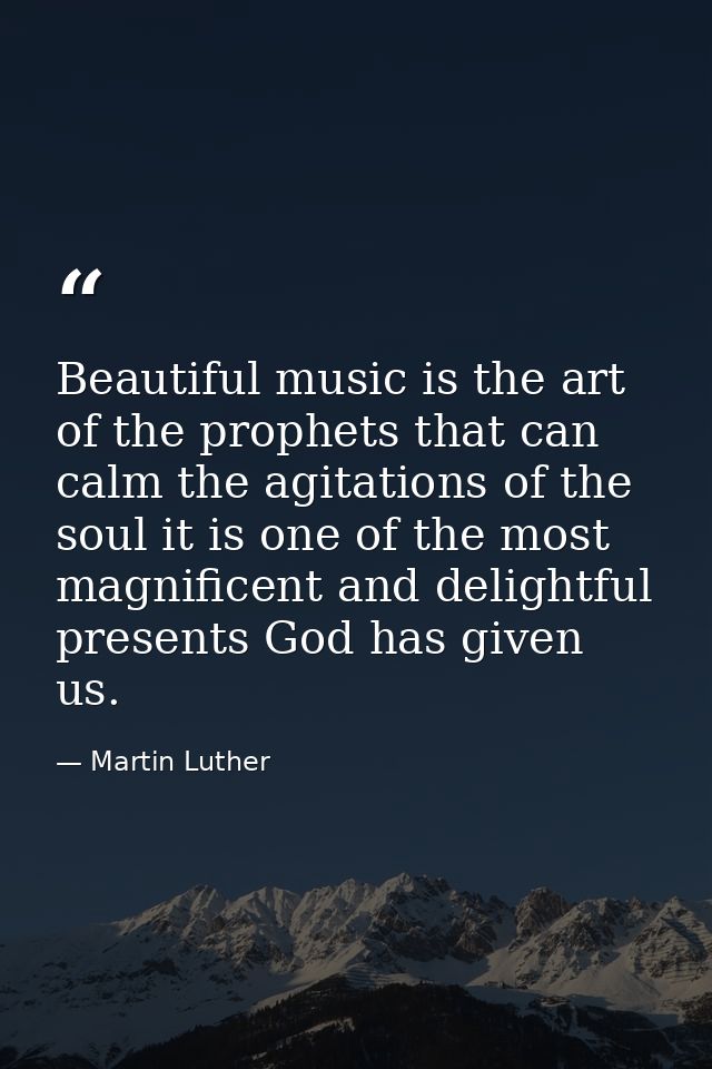 Beautiful music is the art of the prophets that can calm the agitations of the soul it is one of the most magnificent an — Martin Luther