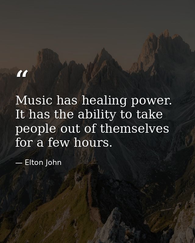 Music has healing power. It has the ability to take people out of themselves for a few hours. — Elton John