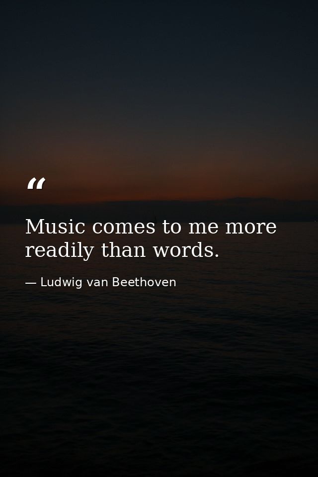Music comes to me more readily than words. — Ludwig van Beethoven