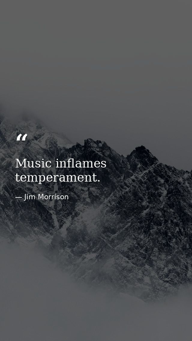 Music inflames temperament. — Jim Morrison