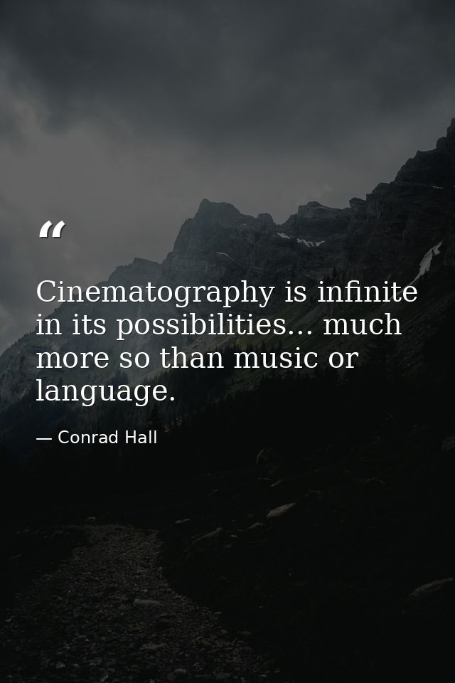 Cinematography is infinite in its possibilities... much more so than music or language. — Conrad Hall