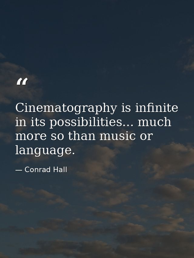 Cinematography is infinite in its possibilities... much more so than music or language. — Conrad Hall