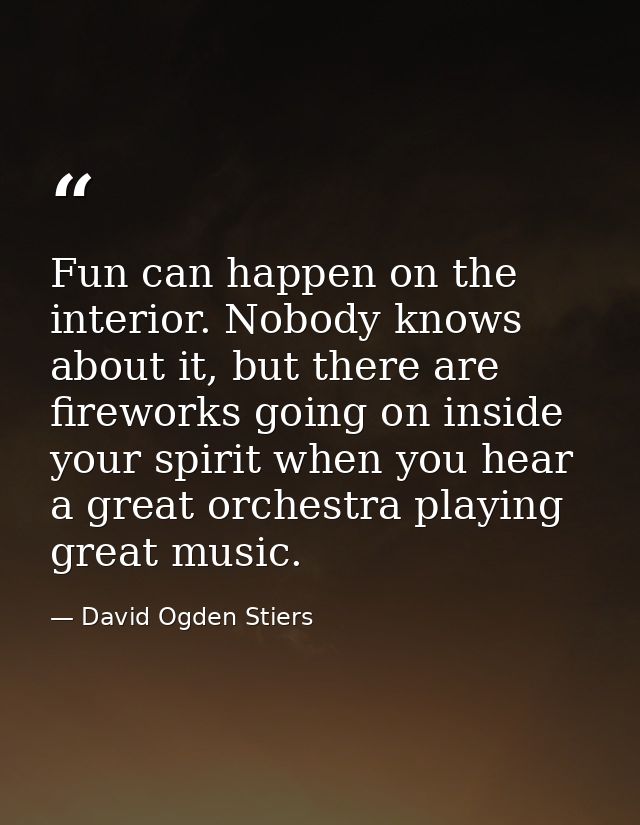 Fun can happen on the interior. Nobody knows about it, but there are fireworks going on inside your spirit when you hear — David Ogden Stiers