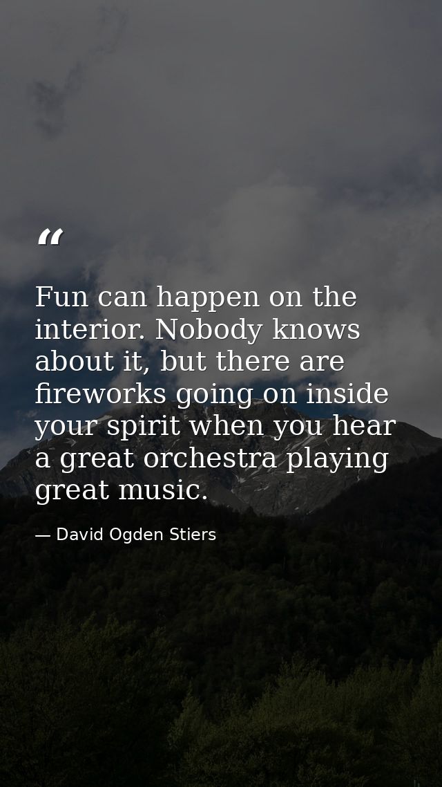 Fun can happen on the interior. Nobody knows about it, but there are fireworks going on inside your spirit when you hear — David Ogden Stiers