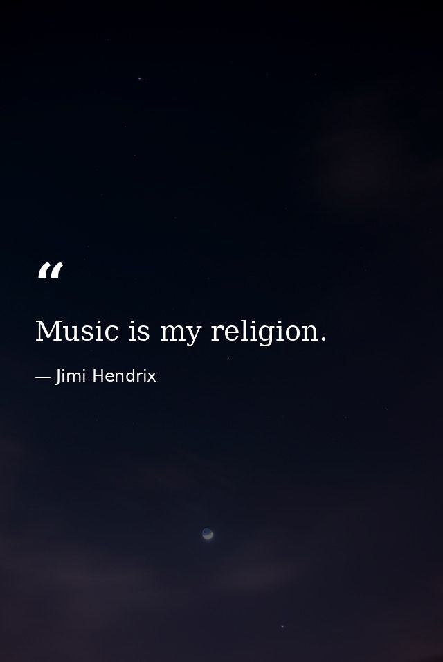 Music is my religion. — Jimi Hendrix