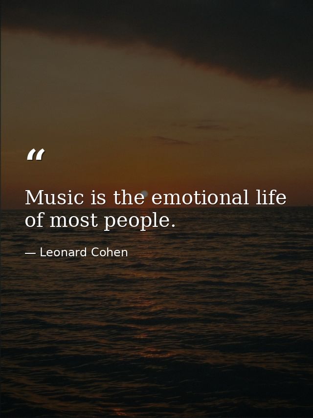 Music is the emotional life of most people. — Leonard Cohen