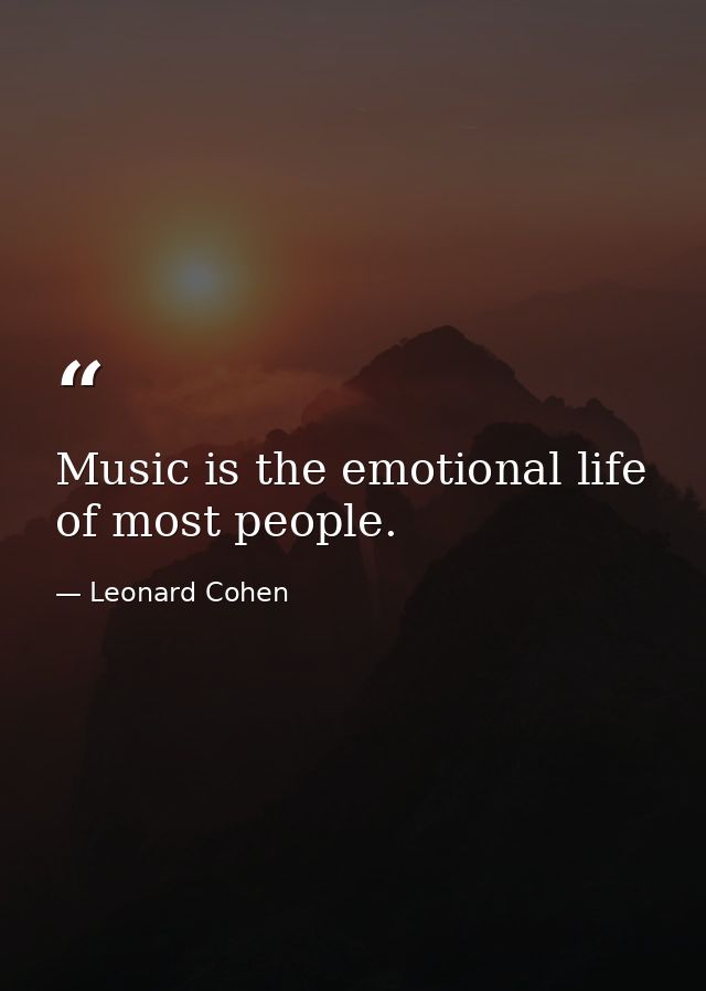 Music is the emotional life of most people. — Leonard Cohen