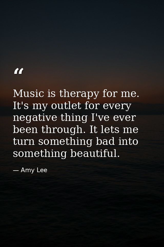 Music is therapy for me. It's my outlet for every negative thing I've ever been through. It lets me turn something bad i — Amy Lee