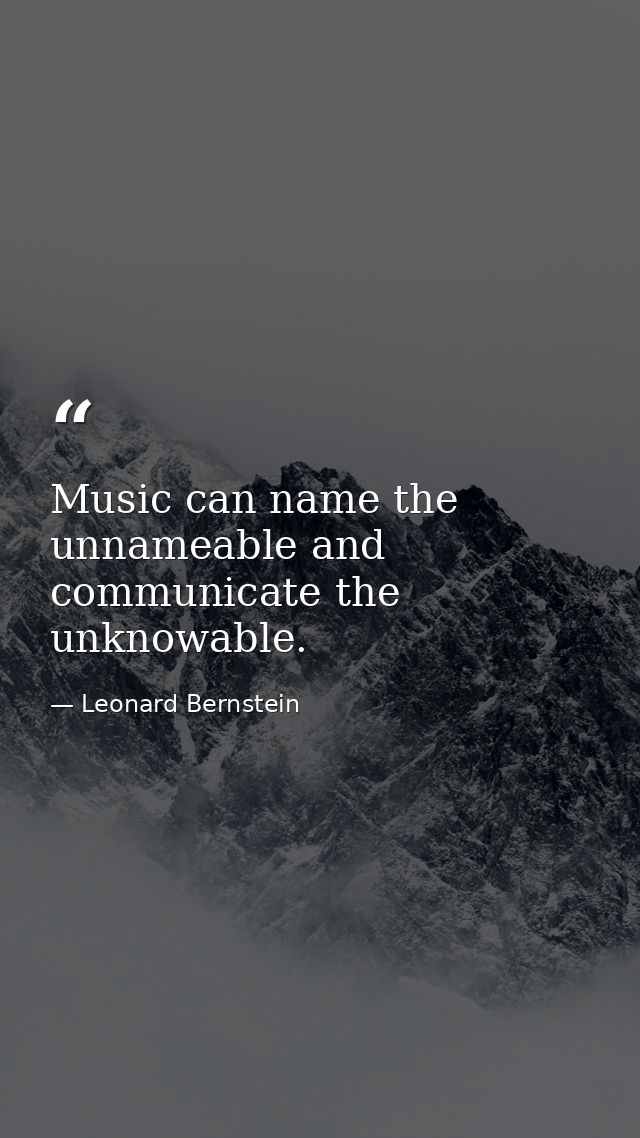 Music can name the unnameable and communicate the unknowable. — Leonard Bernstein