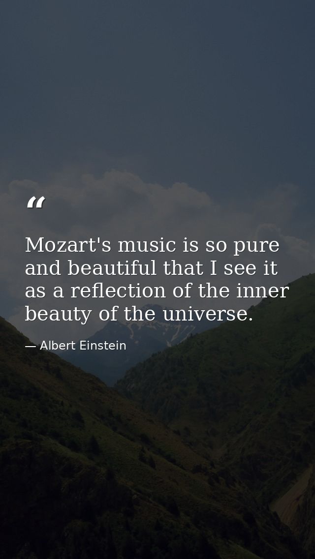 Mozart's music is so pure and beautiful that I see it as a reflection of the inner beauty of the universe. — Albert Einstein