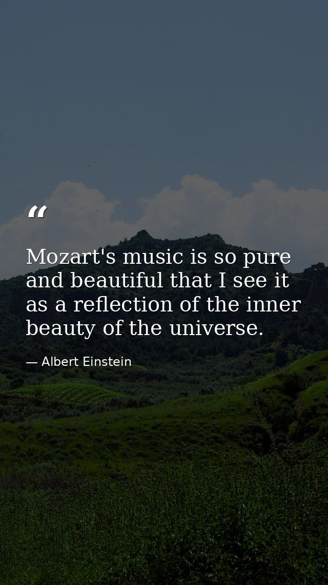 Mozart's music is so pure and beautiful that I see it as a reflection of the inner beauty of the universe. — Albert Einstein
