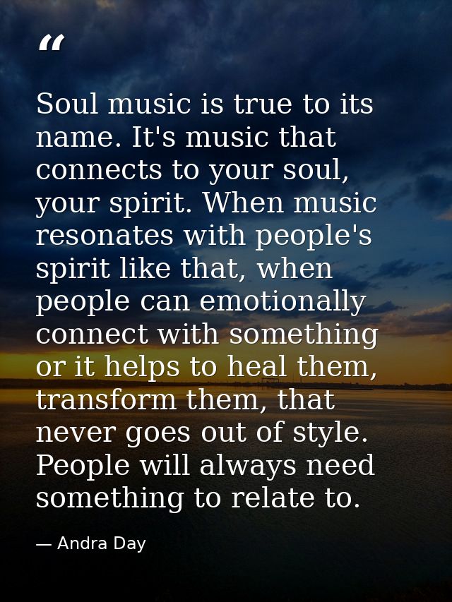 Soul music is true to its name. It's music that connects to your soul, your spirit. When music resonates with people's s — Andra Day