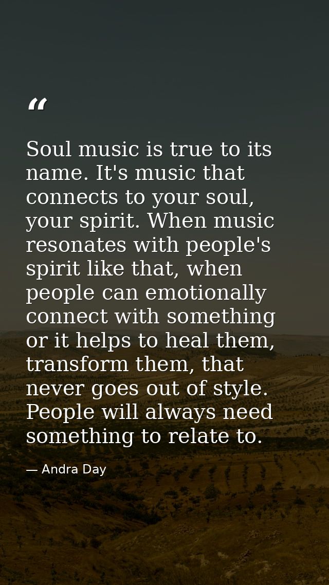 Soul music is true to its name. It's music that connects to your soul, your spirit. When music resonates with people's s — Andra Day