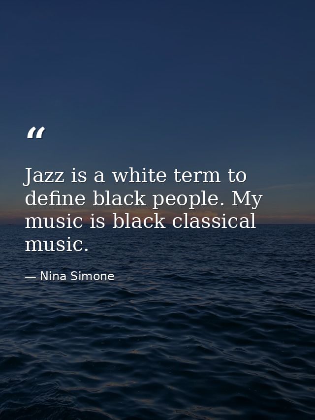 Jazz is a white term to define black people. My music is black classical music. — Nina Simone
