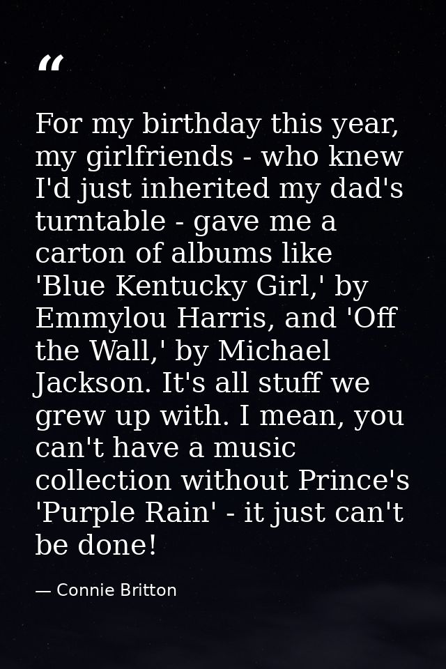 For my birthday this year, my girlfriends - who knew I'd just inherited my dad's turntable - gave me a carton of albums  — Connie Britton