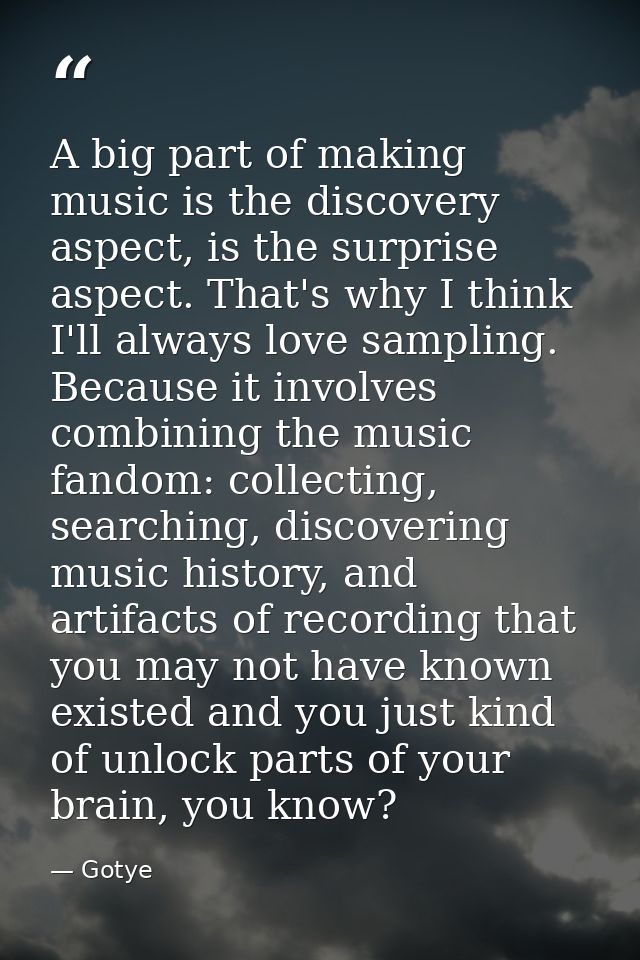 A big part of making music is the discovery aspect, is the surprise aspect. That's why I think I'll always love sampling — Gotye