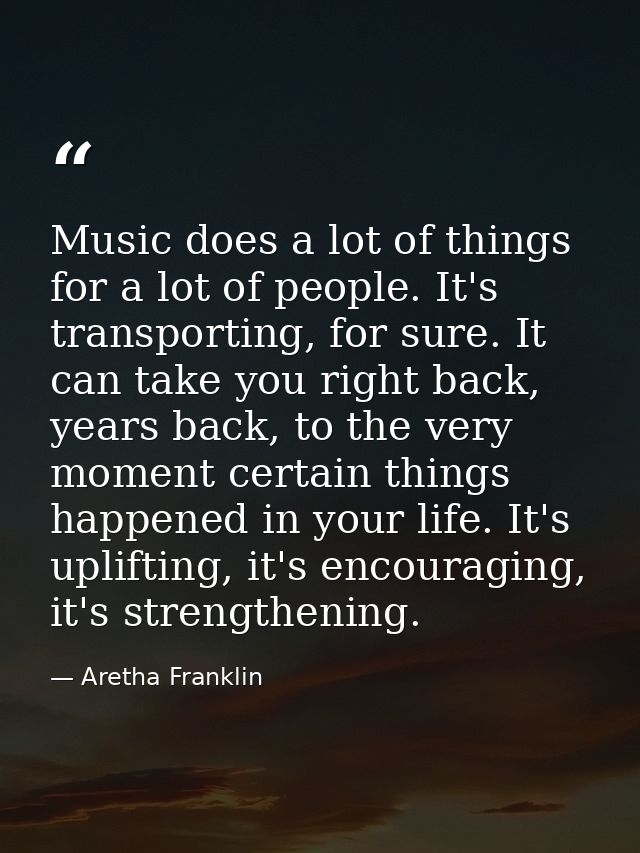 Music does a lot of things for a lot of people. It's transporting, for sure. It can take you right back, years back, to  — Aretha Franklin