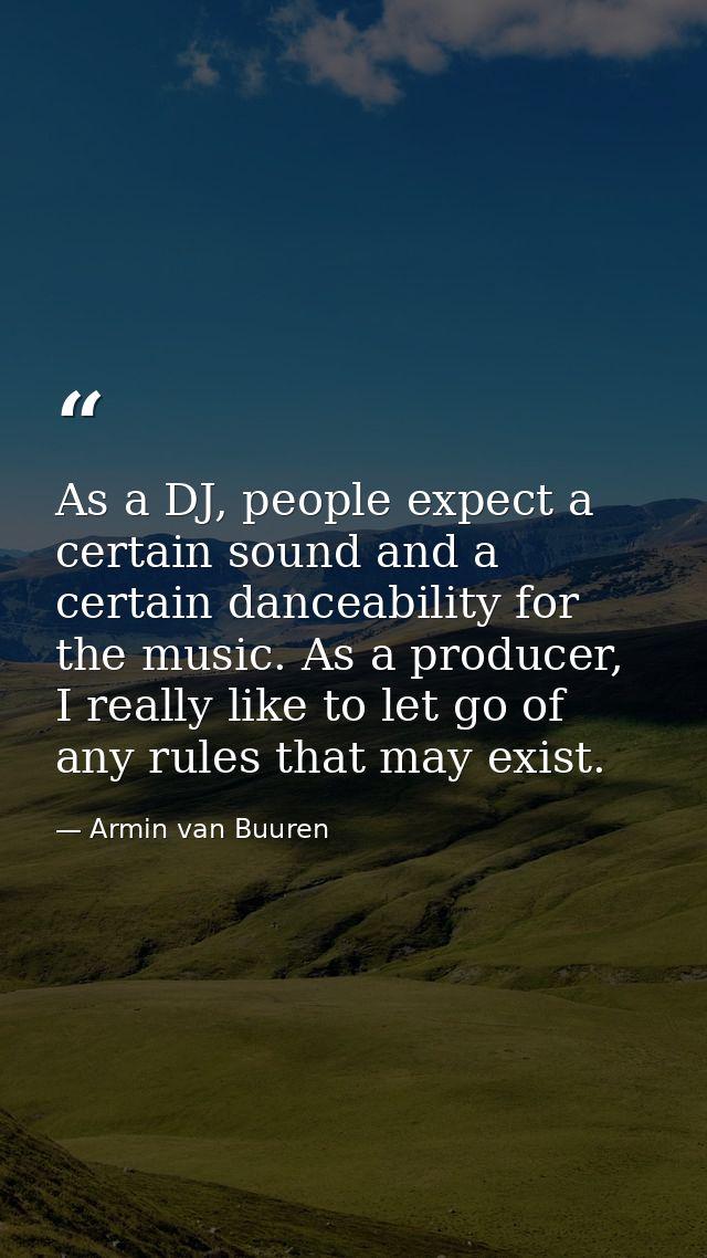 As a DJ, people expect a certain sound and a certain danceability for the music. As a producer, I really like to let go  — Armin van Buuren