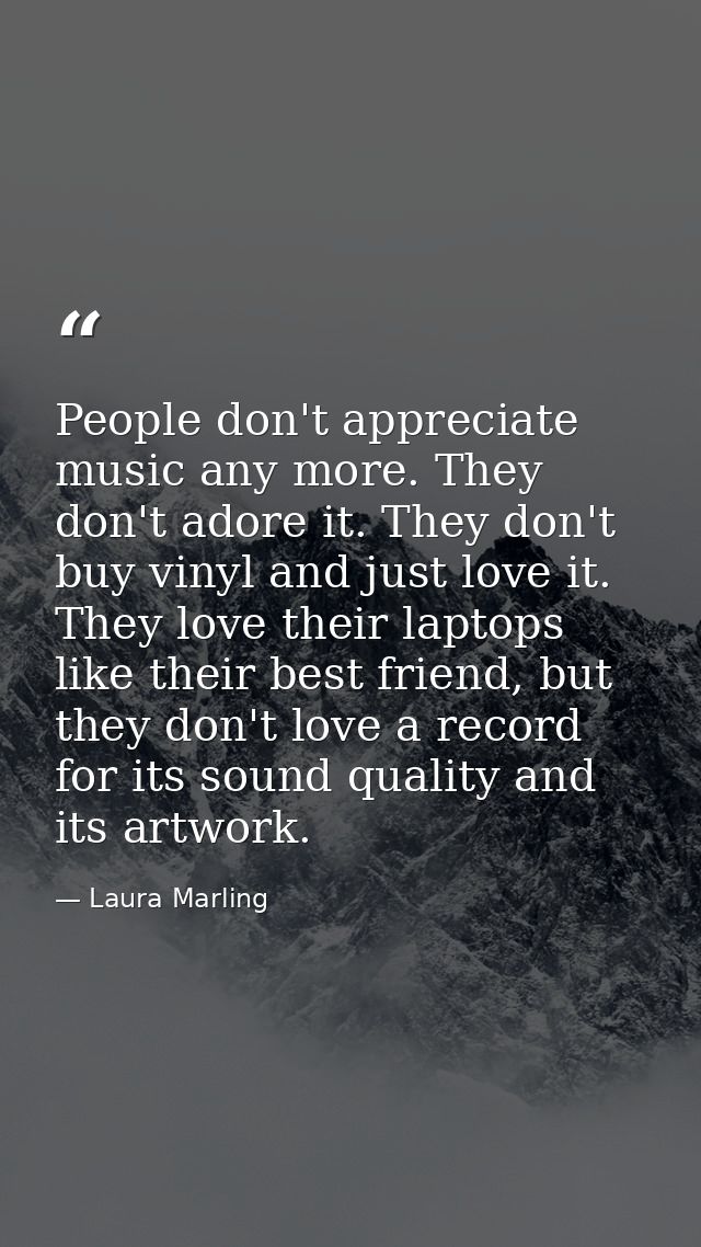 People don't appreciate music any more. They don't adore it. They don't buy vinyl and just love it. They love their lapt — Laura Marling