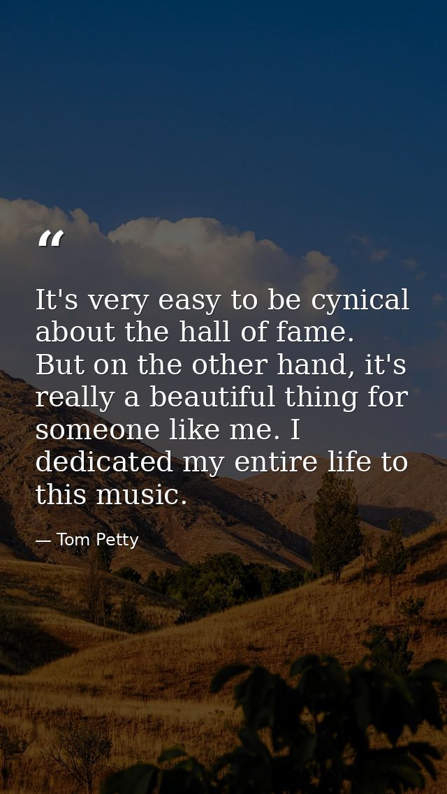 It's very easy to be cynical about the hall of fame. But on the other hand, it's really a beautiful thing for someone li — Tom Petty