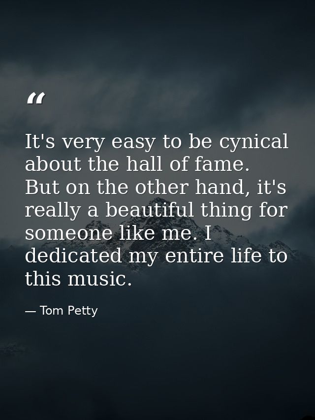 It's very easy to be cynical about the hall of fame. But on the other hand, it's really a beautiful thing for someone li — Tom Petty