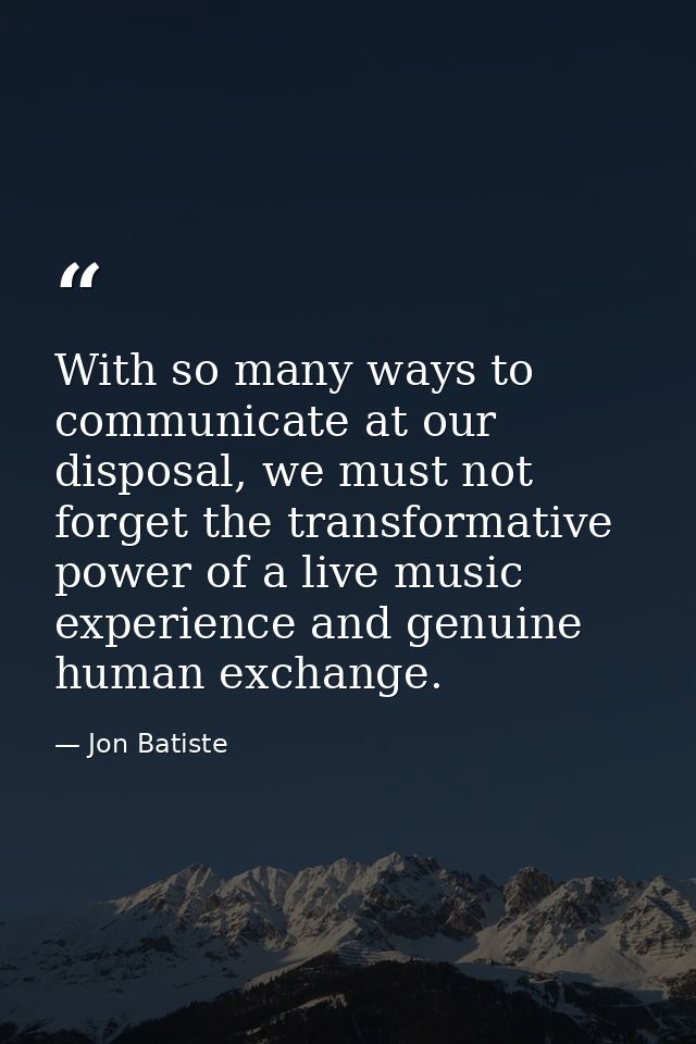 With so many ways to communicate at our disposal, we must not forget the transformative power of a live music experience — Jon Batiste