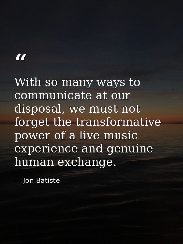 With so many ways to communicate at our disposal, we must not forget the transformative power of a live music experience — Jon Batiste