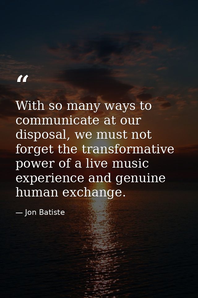 With so many ways to communicate at our disposal, we must not forget the transformative power of a live music experience — Jon Batiste