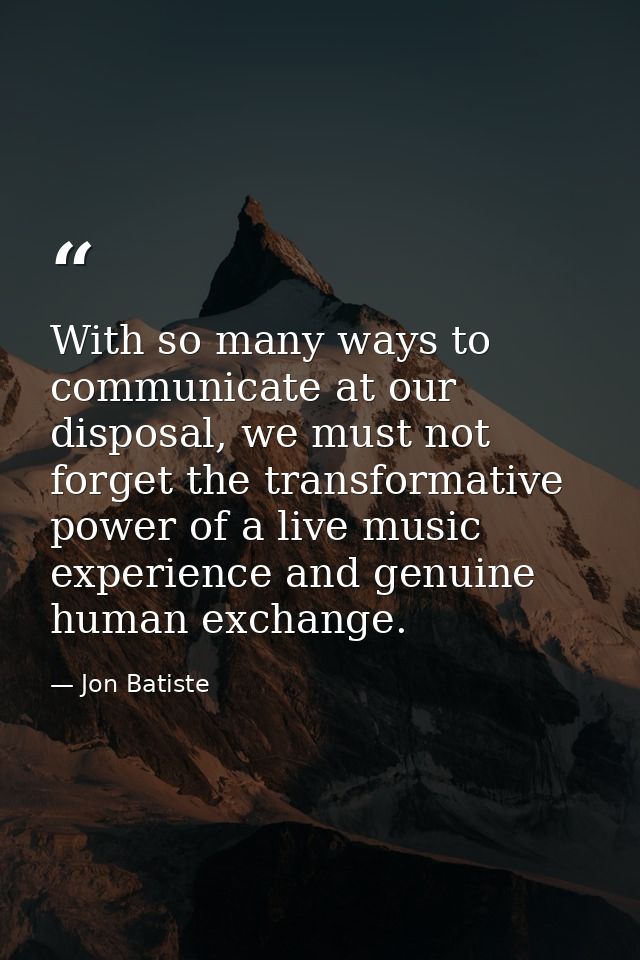 With so many ways to communicate at our disposal, we must not forget the transformative power of a live music experience — Jon Batiste