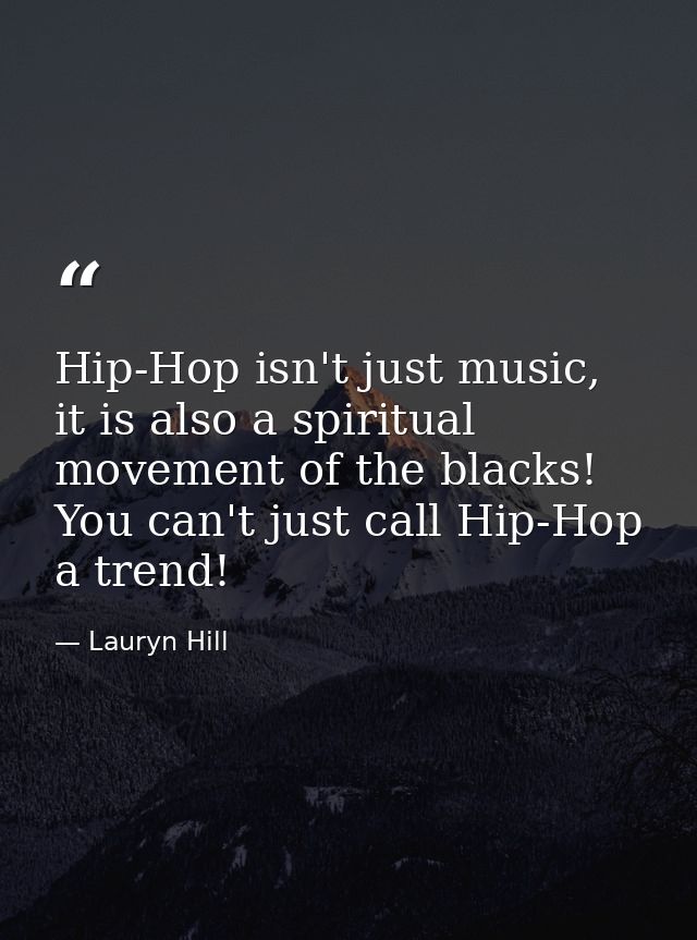 Hip-Hop isn't just music, it is also a spiritual movement of the blacks! You can't just call Hip-Hop a trend! — Lauryn Hill