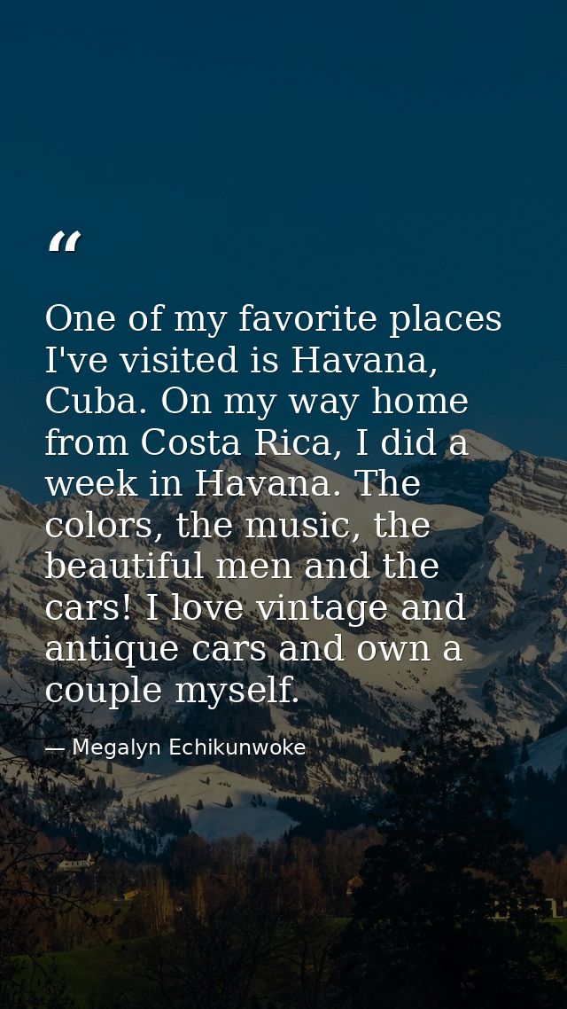 One of my favorite places I've visited is Havana, Cuba. On my way home from Costa Rica, I did a week in Havana. The colo — Megalyn Echikunwoke