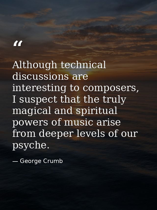Although technical discussions are interesting to composers, I suspect that the truly magical and spiritual powers of mu — George Crumb