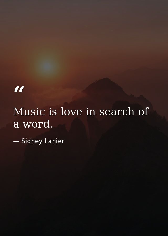 Music is love in search of a word. — Sidney Lanier