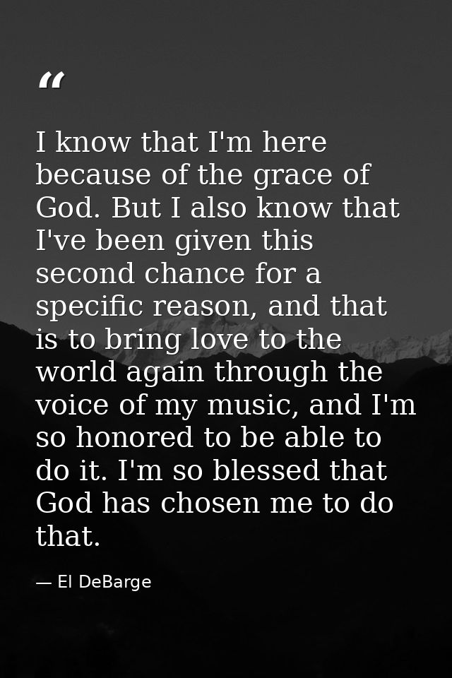 I know that I'm here because of the grace of God. But I also know that I've been given this second chance for a specific — El DeBarge