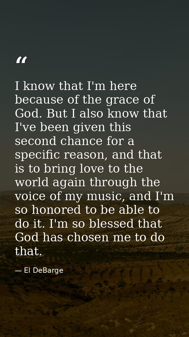 I know that I'm here because of the grace of God. But I also know that I've been given this second chance for a specific — El DeBarge