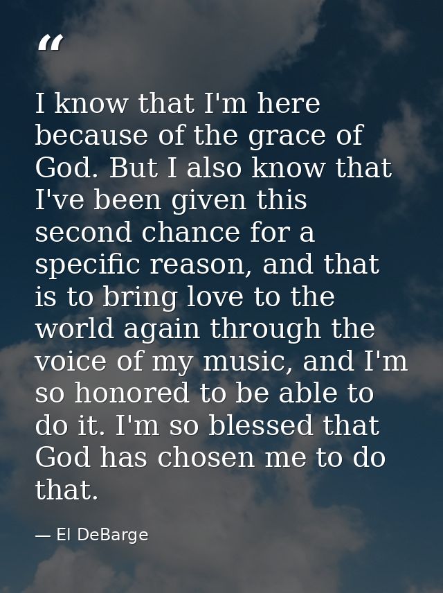 I know that I'm here because of the grace of God. But I also know that I've been given this second chance for a specific — El DeBarge