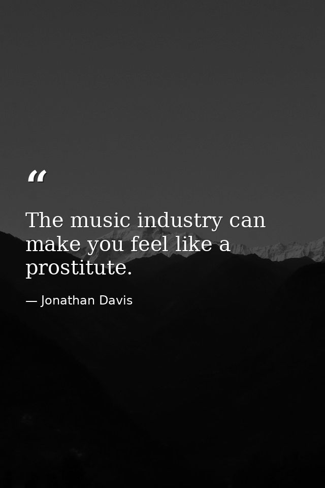 The music industry can make you feel like a prostitute. — Jonathan Davis